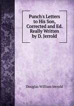 Punch`s Letters to His Son, Corrected and Ed. Really Written by D. Jerrold