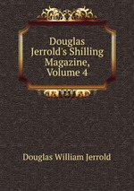 Douglas Jerrold`s Shilling Magazine, Volume 4