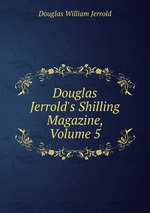 Douglas Jerrold`s Shilling Magazine, Volume 5