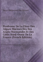Prodrome De La Flore Des Algues Marines Des les Anglo-Normandes Et Des Ctes Nord-Ouest De La France (French Edition)