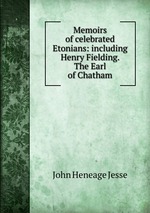 Memoirs of celebrated Etonians: including Henry Fielding. The Earl of Chatham