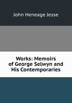 Works: Memoirs of George Selwyn and His Contemporaries