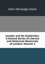 London and Its Celebrities: A Second Series of Literary and Historical Memorials of London, Volume 2