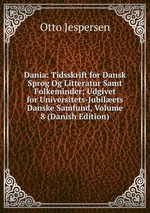 Dania: Tidsskrift for Dansk Sprog Og Litteratur Samt Folkeminder; Udgivet for Universitets-Jubilets Danske Samfund, Volume 8 (Danish Edition)