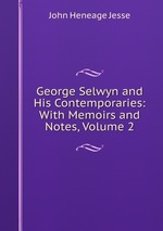 George Selwyn and His Contemporaries: With Memoirs and Notes, Volume 2