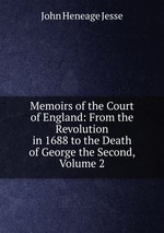 Memoirs of the Court of England: From the Revolution in 1688 to the Death of George the Second, Volume 2