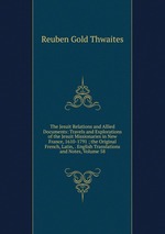 The Jesuit Relations and Allied Documents: Travels and Explorations of the Jesuit Missionaries in New France, 1610-1791 ; the Original French, Latin, . English Translations and Notes, Volume 58