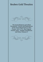 The Jesuit Relations and Allied Documents: Travels and Explorations of the Jesuit Missionaries in New France, 1610-1791 ; the Original French, Latin, . English Translations and Notes, Volume 67