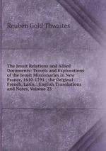 The Jesuit Relations and Allied Documents: Travels and Explorations of the Jesuit Missionaries in New France, 1610-1791 ; the Original French, Latin, . English Translations and Notes, Volume 23