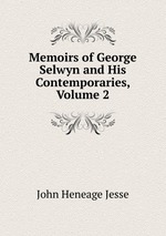 Memoirs of George Selwyn and His Contemporaries, Volume 2