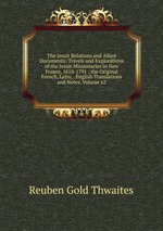 The Jesuit Relations and Allied Documents: Travels and Explorations of the Jesuit Missionaries in New France, 1610-1791 ; the Original French, Latin, . English Translations and Notes, Volume 62