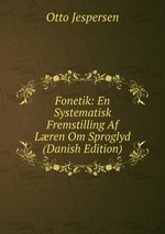 Fonetik: En Systematisk Fremstilling Af Lren Om Sproglyd (Danish Edition)