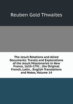 The Jesuit Relations and Allied Documents: Travels and Explorations of the Jesuit Missionaries in New France, 1610-1791 ; the Original French, Latin, . English Translations and Notes, Volume 14