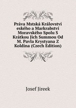 Prva Mstsk Krlovstv eskho a Markrabstv Moravskho Spolu S Krtkou Jich Summou Od M. Pavla Krystyana Z Koldna (Czech Edition)