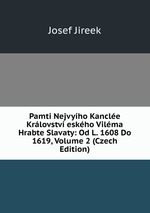 Pamti Nejvyho Kancle Krlovstv eskho Vilma Hrabte Slavaty: Od L. 1608 Do 1619, Volume 2 (Czech Edition)