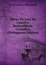 Obras De Luiz De Cames: Redondilhas.  Comedias (Portuguese Edition)