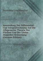 Anwendung Der Differential- Und Integralrechnung Auf Die Allegemeine Theorie Der Flchen Und Der Linien Doppelter Krmmung (German Edition)