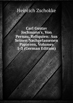 Carl Gustav Jochmann`s, Von Pernau, Reliquien: Aus Seinen Nachgelassenen Papieren, Volumes 1-3 (German Edition)