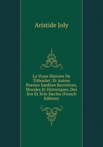 La Vraye Histoire De Triboulet: Et Autres Poesies Inedites Recretives, Morales Et Historiques, Des Xve Et Xvie Siecles (French Edition)