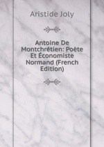 Antoine De Montchrtien: Pote Et conomiste Normand (French Edition)