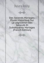 Des Seconds Mariages: tude Historique Sur La Lgislation Des Seconds Et Subsquents Mariages (French Edition)