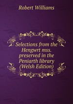 Selections from the Hengwrt mss. preserved in the Peniarth library (Welsh Edition)