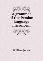 A grammar of the Persian language microform