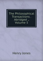 The Philosophical Transactions . Abridged ., Volume 5