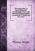 The Universities. Le Keux`s Memorials of Cambridge, Views, with Historical and Descriptive Accounts by T. Wright and H.L. Jones