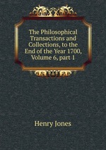 The Philosophical Transactions and Collections, to the End of the Year 1700, Volume 6, part 1
