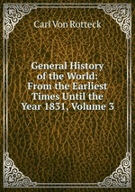 General History of the World: From the Earliest Times Until the Year 1831, Volume 3
