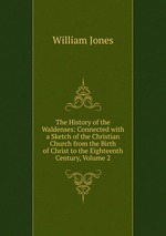 The History of the Waldenses: Connected with a Sketch of the Christian Church from the Birth of Christ to the Eighteenth Century, Volume 2