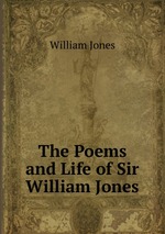 The Poems and Life of Sir William Jones