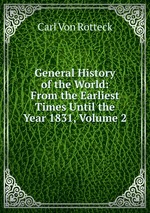 General History of the World: From the Earliest Times Until the Year 1831, Volume 2