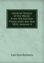 General History of the World: From the Earliest Times Until the Year 1831, Volume 4