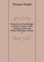 Memorials of Cambridge: A Series of Views of the Colleges, Halls, and Public Buildings, Volume 2