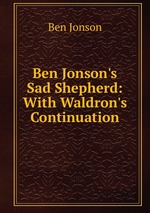 Ben Jonson`s Sad Shepherd: With Waldron`s Continuation