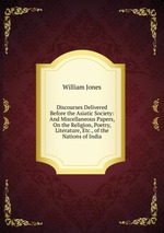 Discourses Delivered Before the Asiatic Society: And Miscellaneous Papers, On the Religion, Poetry, Literature, Etc., of the Nations of India