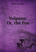 Volpone: Or, the Fox