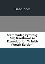 Grammadeg Cymreig: Sef, Traethawd Ar Egwyddorion Yr Iaith (Welsh Edition)