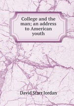 College and the man; an address to American youth