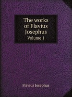 The works of Flavius Josephus. Volume 1