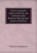 Flavii Iosephi Opera Omnia, Ab Immanuele Bokker Recognita. (Latin Edition)