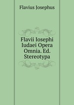 Flavii Iosephi Iudaei Opera Omnia. Ed. Stereotypa