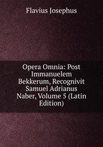Opera Omnia: Post Immanuelem Bekkerum, Recognivit Samuel Adrianus Naber, Volume 5 (Latin Edition)