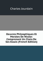 Oeuvres Philosphiques Et Morales De Nicole: Comprenant Un Choix De Ses Essais (French Edition)