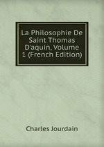 La Philosophie De Saint Thomas D`aquin, Volume 1 (French Edition)