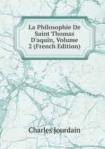 La Philosophie De Saint Thomas D`aquin, Volume 2 (French Edition)