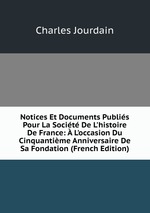 Notices Et Documents Publis Pour La Socit De L`histoire De France:  L`occasion Du Cinquantime Anniversaire De Sa Fondation (French Edition)