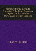 Mmoire Sur La Royaut Franaise Et Le Droit Populaire D`Aprs Les crivains Du Moyen ge (French Edition)